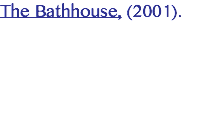 The Bathhouse, (2001). 